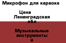 Микрофон для караоке › Цена ­ 300 - Ленинградская обл. Музыкальные инструменты и оборудование » Музыкальные аксессуары   